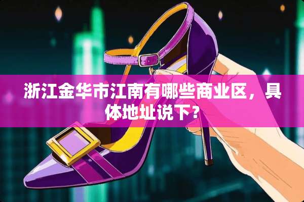 浙江金华市江南有哪些商业区，具体地址说下？