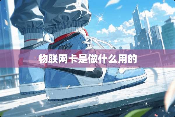 物联网卡是做什么用的