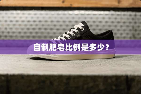 自制肥皂比例是多少？
