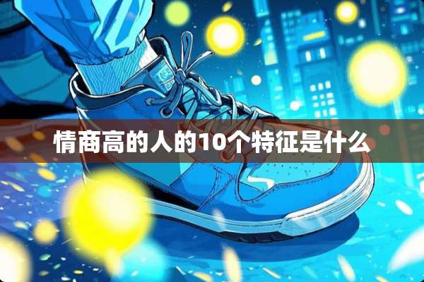 情商高的人的10个特征是什么