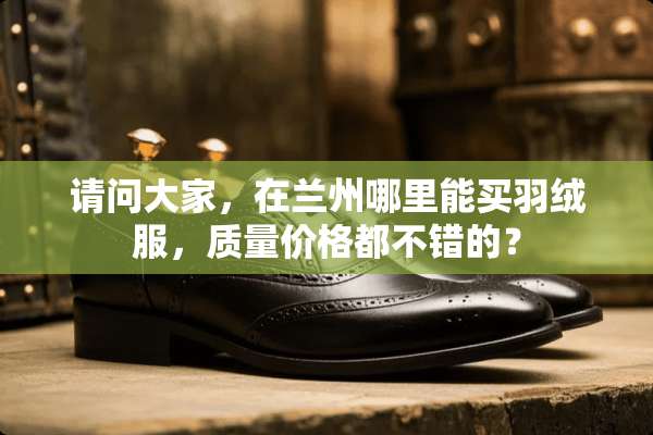 请问大家，在兰州哪里能买羽绒服，质量价格都不错的？