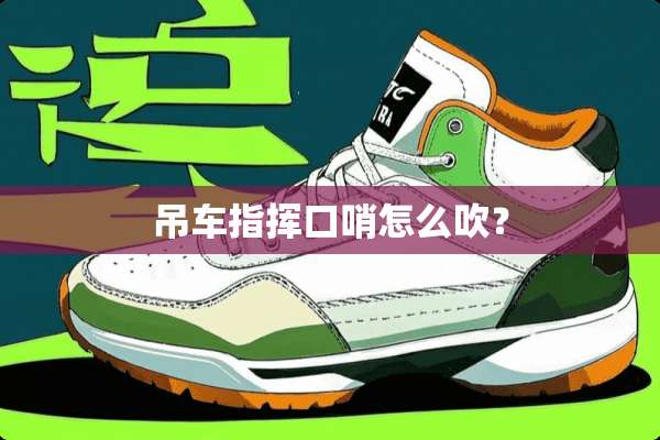 吊车指挥口哨怎么吹？
