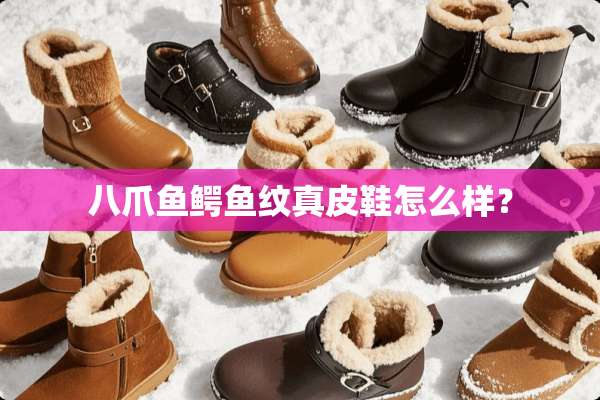 八爪鱼鳄鱼纹真皮鞋怎么样？