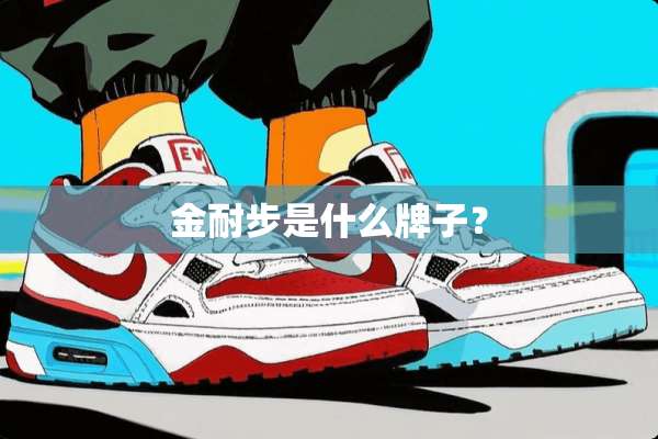金耐步是什么牌子？