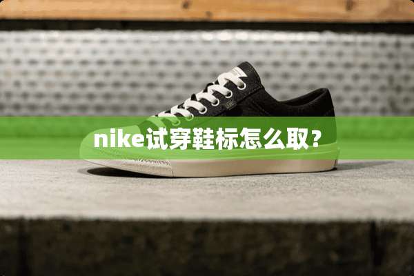 nike试穿鞋标怎么取？