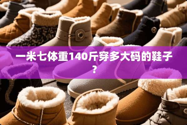 一米七体重140斤穿多大码的鞋子？