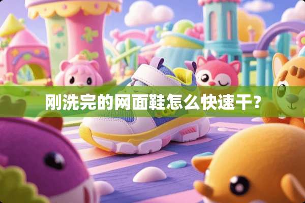 刚洗完的网面鞋怎么快速干？