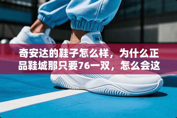 奇安达的鞋子怎么样，为什么正品鞋城那只要76一双，怎么会这么便宜是不是假的？