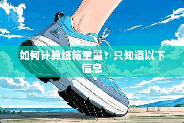 如何计算纸箱重量？只知道以下信息