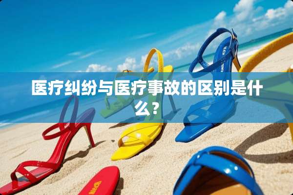 医疗纠纷与医疗事故的区别是什么？