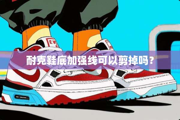 耐克鞋底加强线可以剪掉吗？