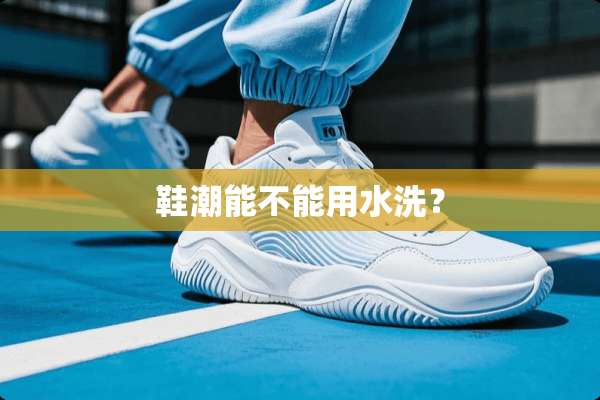 鞋潮能不能用水洗？