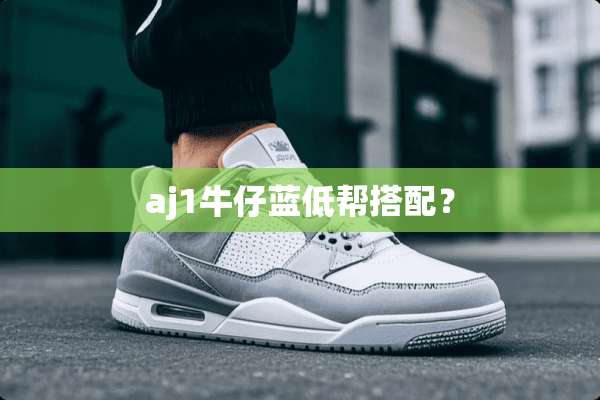 aj1牛仔蓝低帮搭配？
