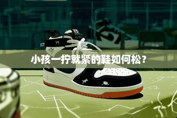 小孩一拧就紧的鞋如何松？