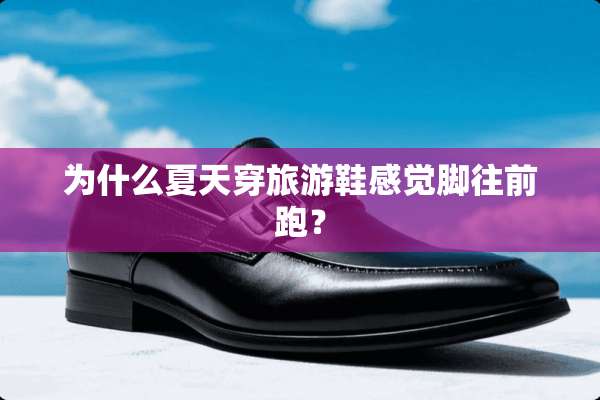 为什么夏天穿旅游鞋感觉脚往前跑？