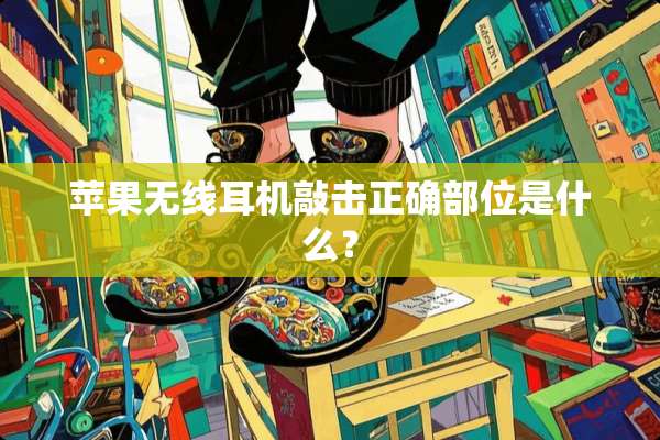 苹果无线耳机敲击正确部位是什么？
