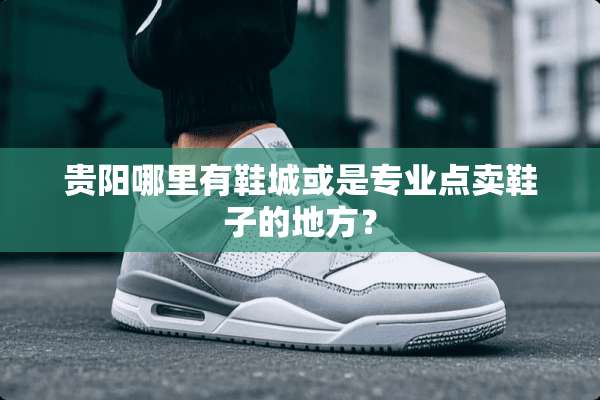贵阳哪里有鞋城或是专业点卖鞋子的地方？