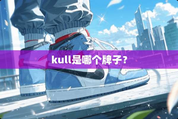 kull是哪个牌子？