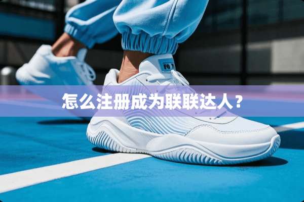 怎么注册成为联联达人？