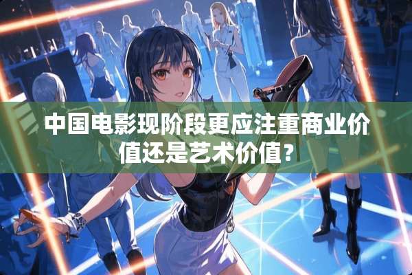 中国电影现阶段更应注重商业价值还是艺术价值？