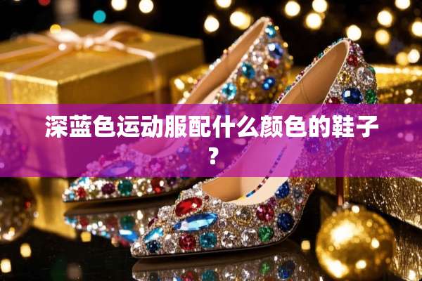深蓝色运动服配什么颜色的鞋子？
