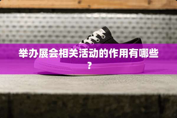 举办展会相关活动的作用有哪些？