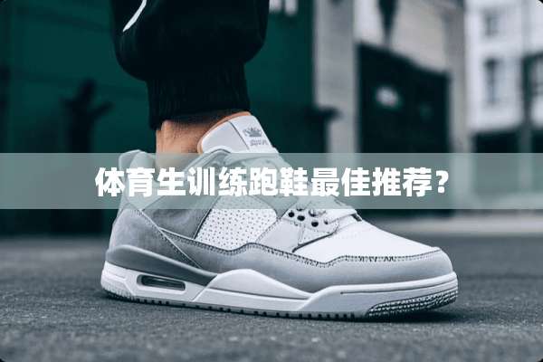 体育生训练跑鞋最佳推荐？