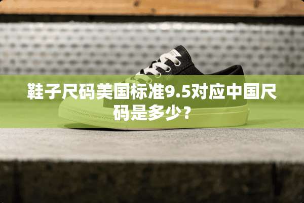 鞋子尺码美国标准9.5对应中国尺码是多少？