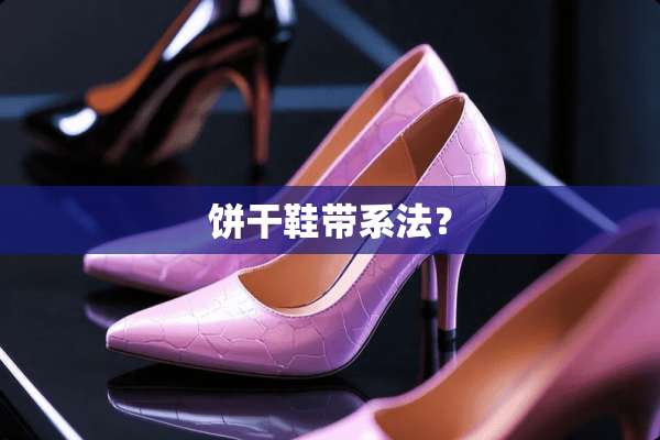 饼干鞋带系法？