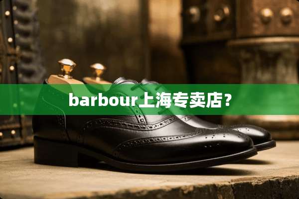 barbour上海专卖店？