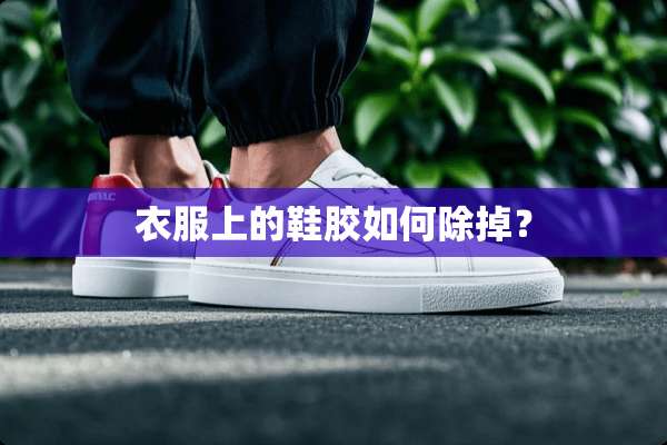 衣服上的鞋胶如何除掉？