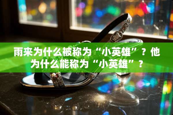 雨来为什么被称为“小英雄”？他为什么能称为“小英雄”？