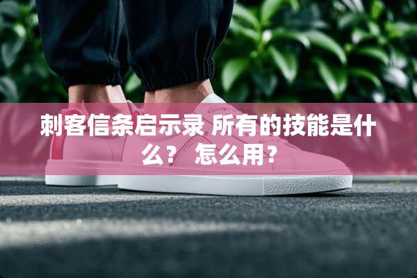 刺客信条启示录 所有的技能是什么？ 怎么用？