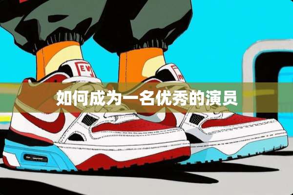 如何成为一名优秀的演员