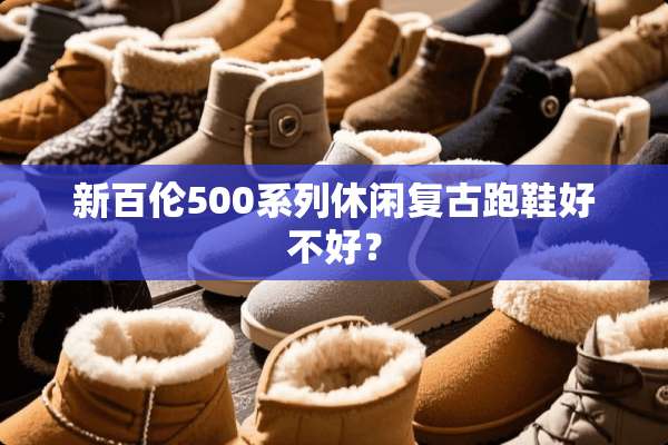 新百伦500系列休闲复古跑鞋好不好？