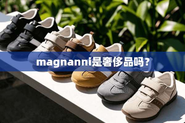 magnanni是奢侈品吗？