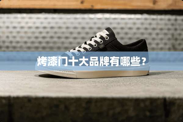 烤漆门十大品牌有哪些？
