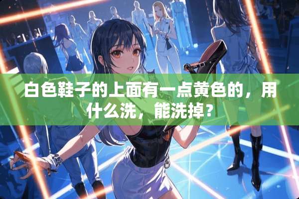 白色鞋子的上面有一点**的，用什么洗，能洗掉？