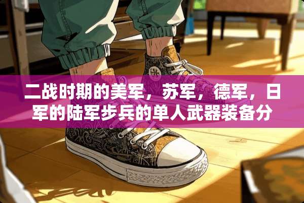 二战时期的美军，苏军，德军，日军的陆军步兵的单人**装备分别有哪些？