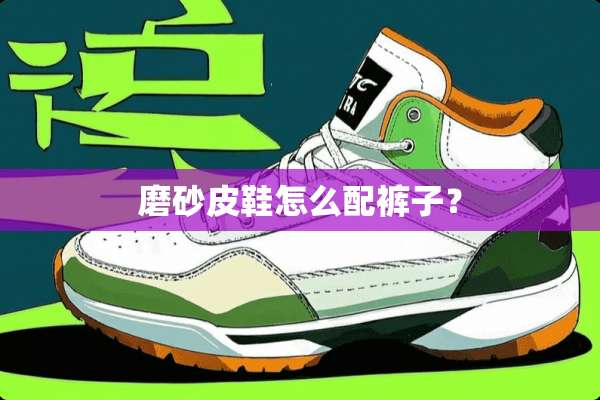 磨砂皮鞋怎么配裤子？