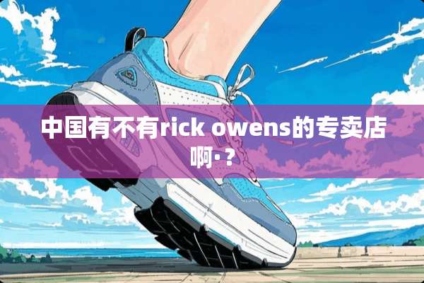 中国有不有rick owens的专卖店啊·？