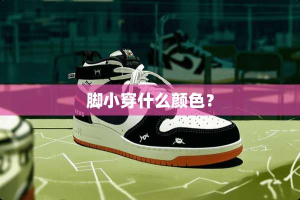 脚小穿什么颜色？