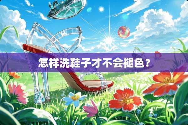 怎样洗鞋子才不会褪色？