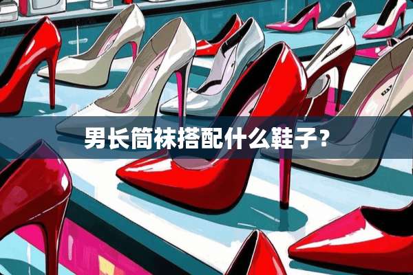 男长筒袜搭配什么鞋子？