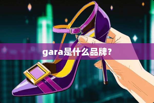 gara是什么品牌？