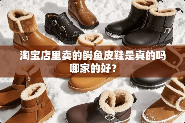 淘宝店里卖的鳄鱼皮鞋是真的吗哪家的好？