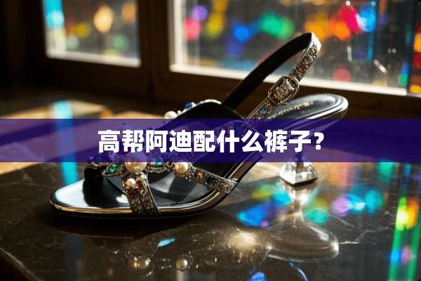高帮阿迪配什么裤子？