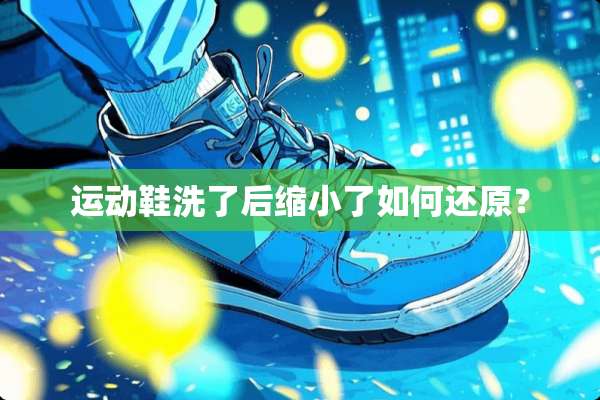 运动鞋洗了后缩小了如何还原？