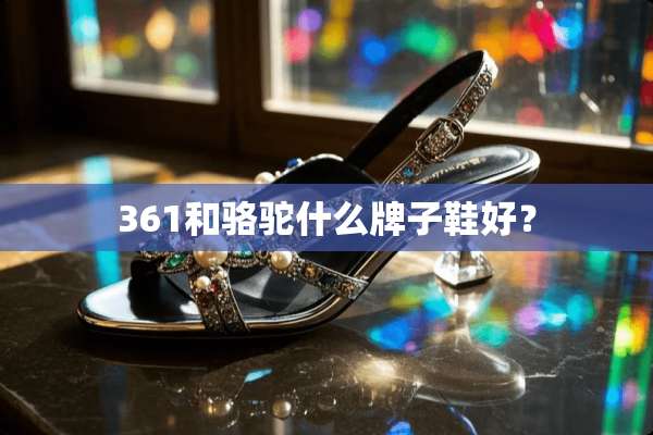 361和骆驼什么牌子鞋好？