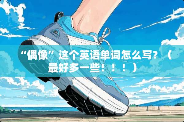 “偶像”这个英语单词怎么写？（最好多一些！！！）